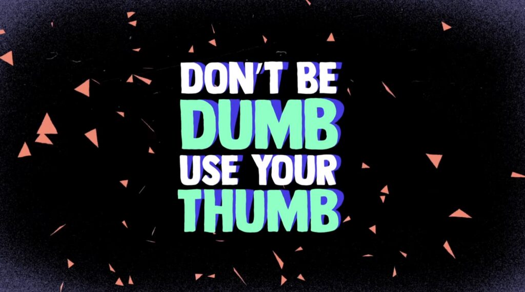 dont be dumb use your thumb